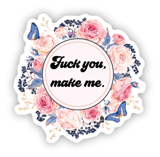 Fuck You Make Me Vinyl Sticker
