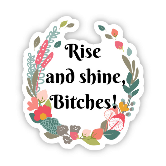 Rise and Shine Bitches Vinyl Sticker