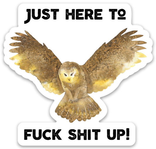 Just Here to Fuck Shit UP Vinyl Sticker NSFW