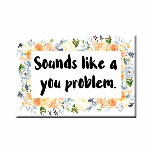 Sounds Like A You Problem Refrigerator Magnet (RM990)