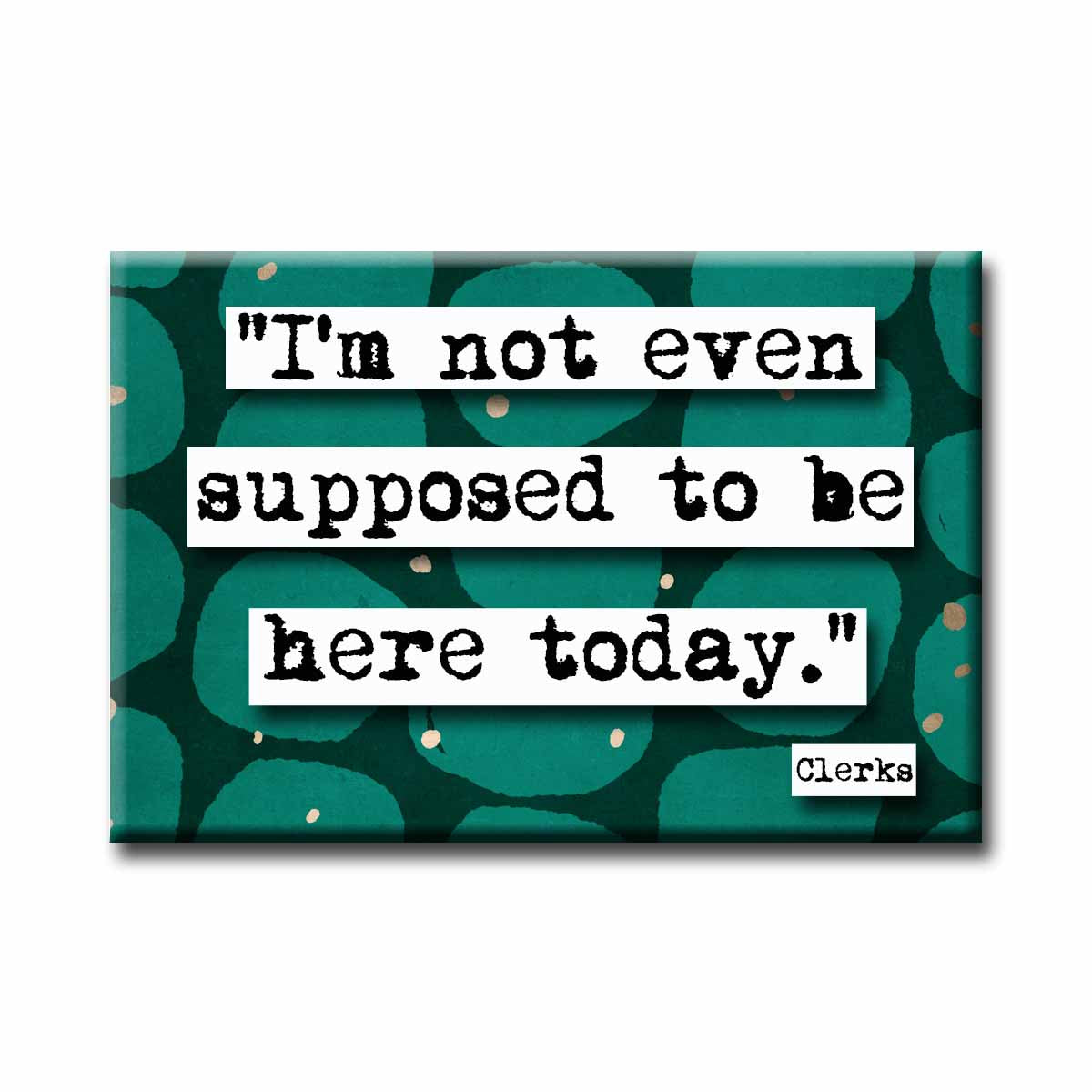 Clerks Not Even Supposed to Be Here Today Quote Magnet
