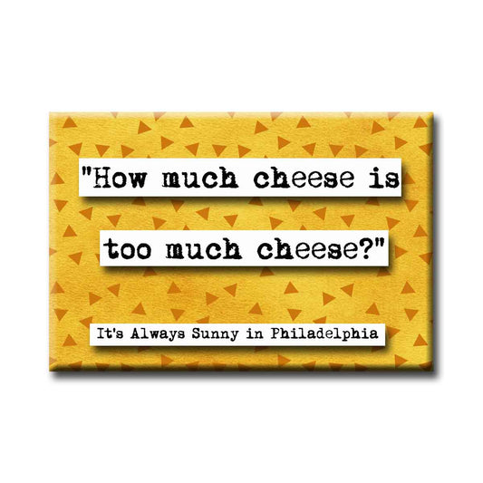 It's Always Sunny in Philadelphia How Much Cheese Quote Magnet