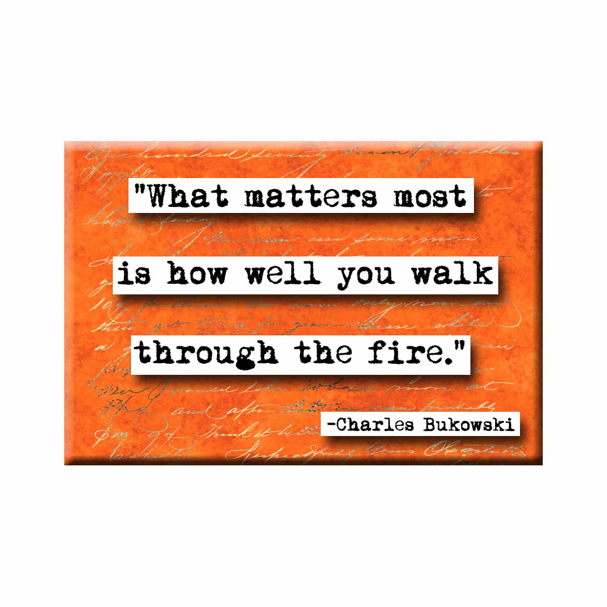 Bukowski Walk Through the Fire quote Magnet
