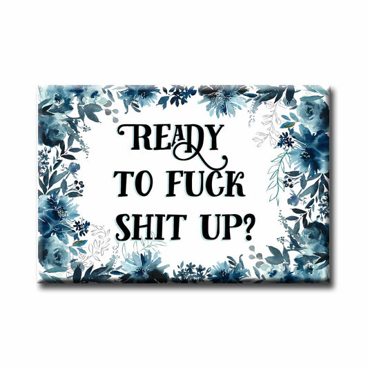 Ready to Fuck Shit Up Refrigerator Magnet NSFW