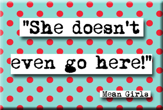 Mean Girls Doesn't Even Go Here Magnet (no.466)