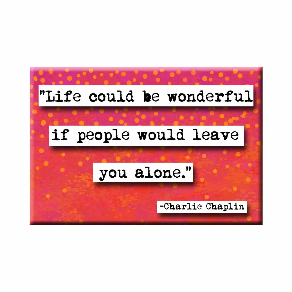 Charlie Chaplin Leave You Alone Quote Magnet