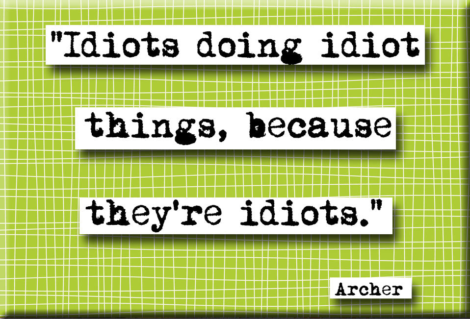 Archer Because They're Idiots Refrigerator Magnet (no.939)