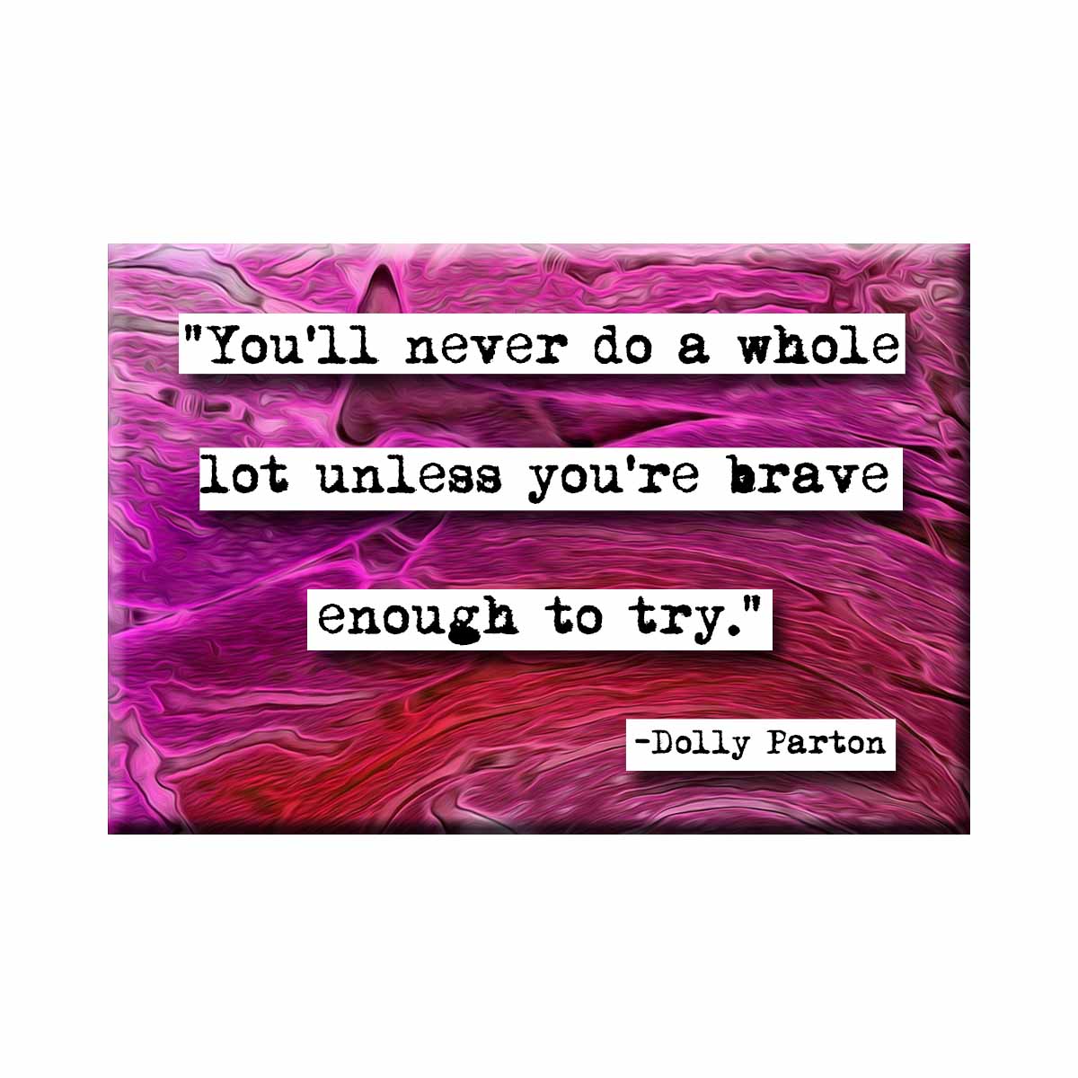 Dolly Parton Brave Enough Refrigerator Magnet (no.983)