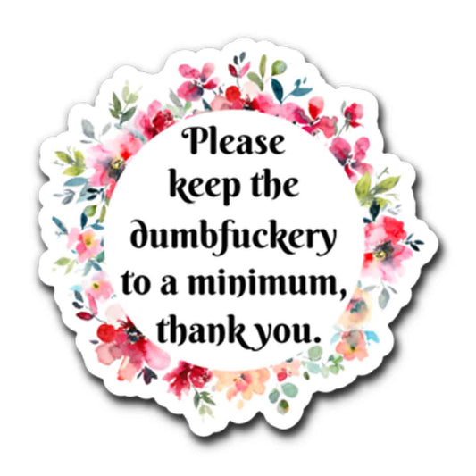 Please Keep the Dumbfuckery Vinyl Sticker NSFW