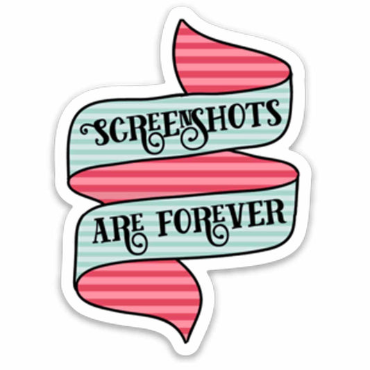 Screenshots Are Forever Vinyl Sticker