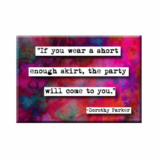 "If you wear a short enough skirt, the party will come to you." Quote Magnet