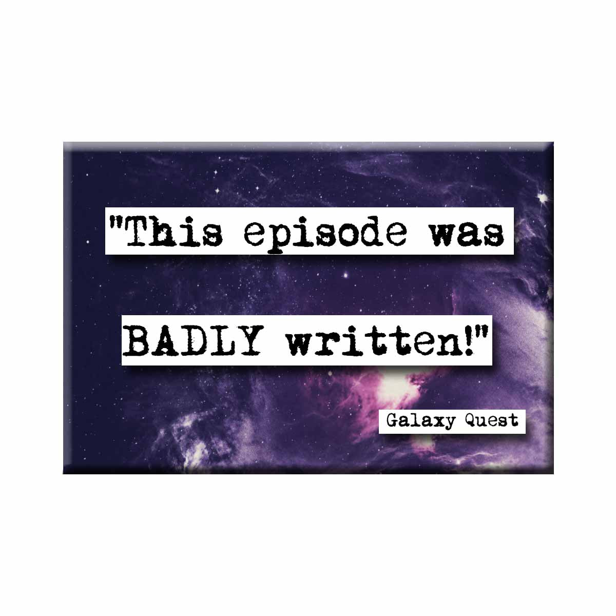 Galaxy Quest Badly Written Quote Refrigerator Magnet