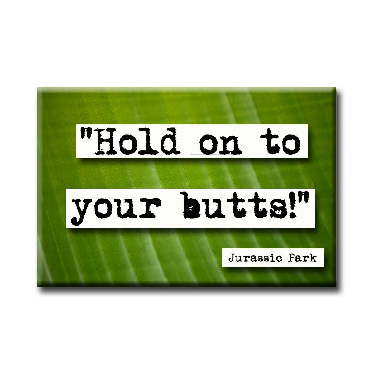 Jurassic Park Hold on to Your Butts Quote Magnet (no.516)