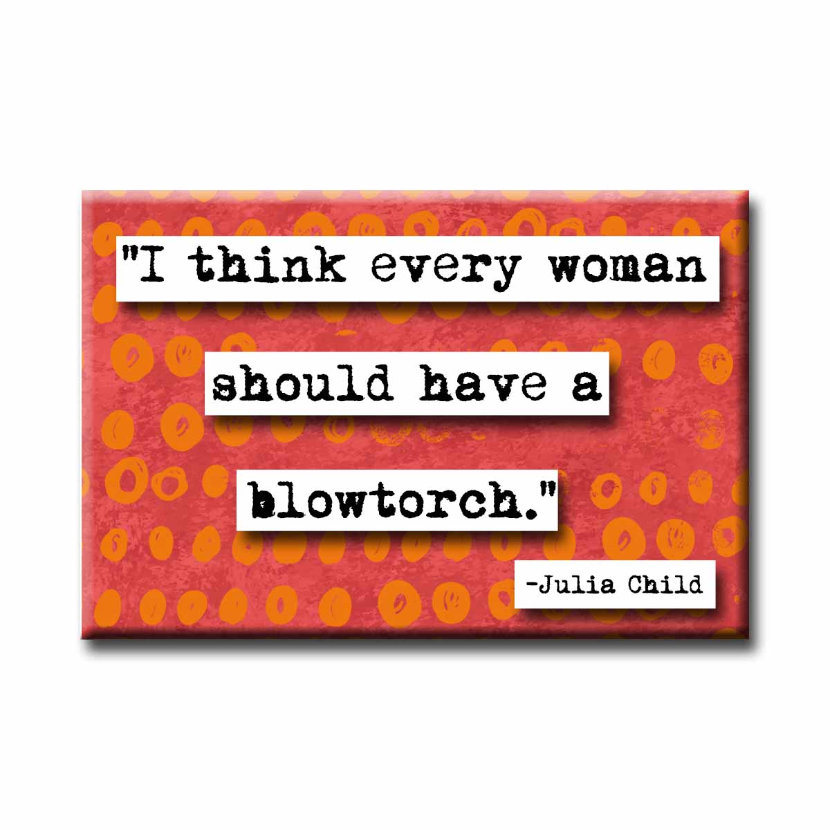 Blowtorch Quote Refrigerator Magnet