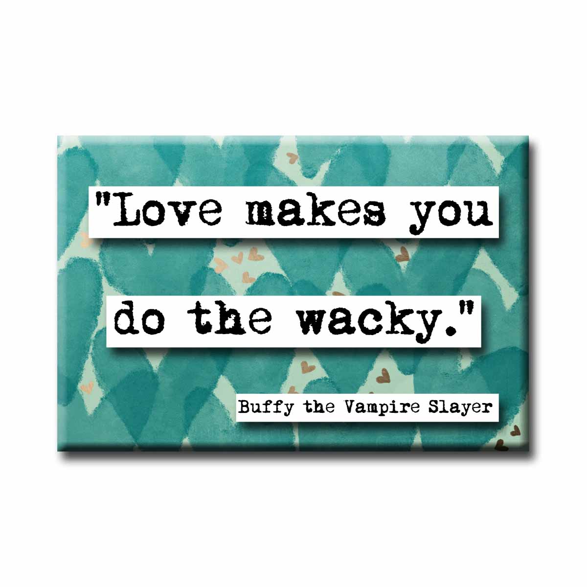 Love Makes You Do The Wacky Buffy Quote Magnet  (no.251)