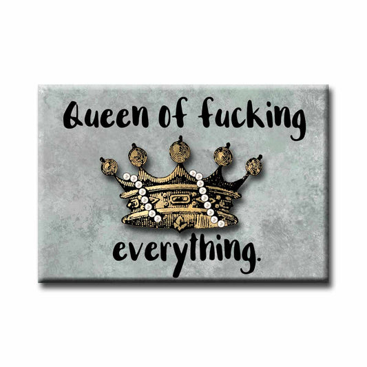 Queen of Fucking Everything Refrigerator Magnet NSFW