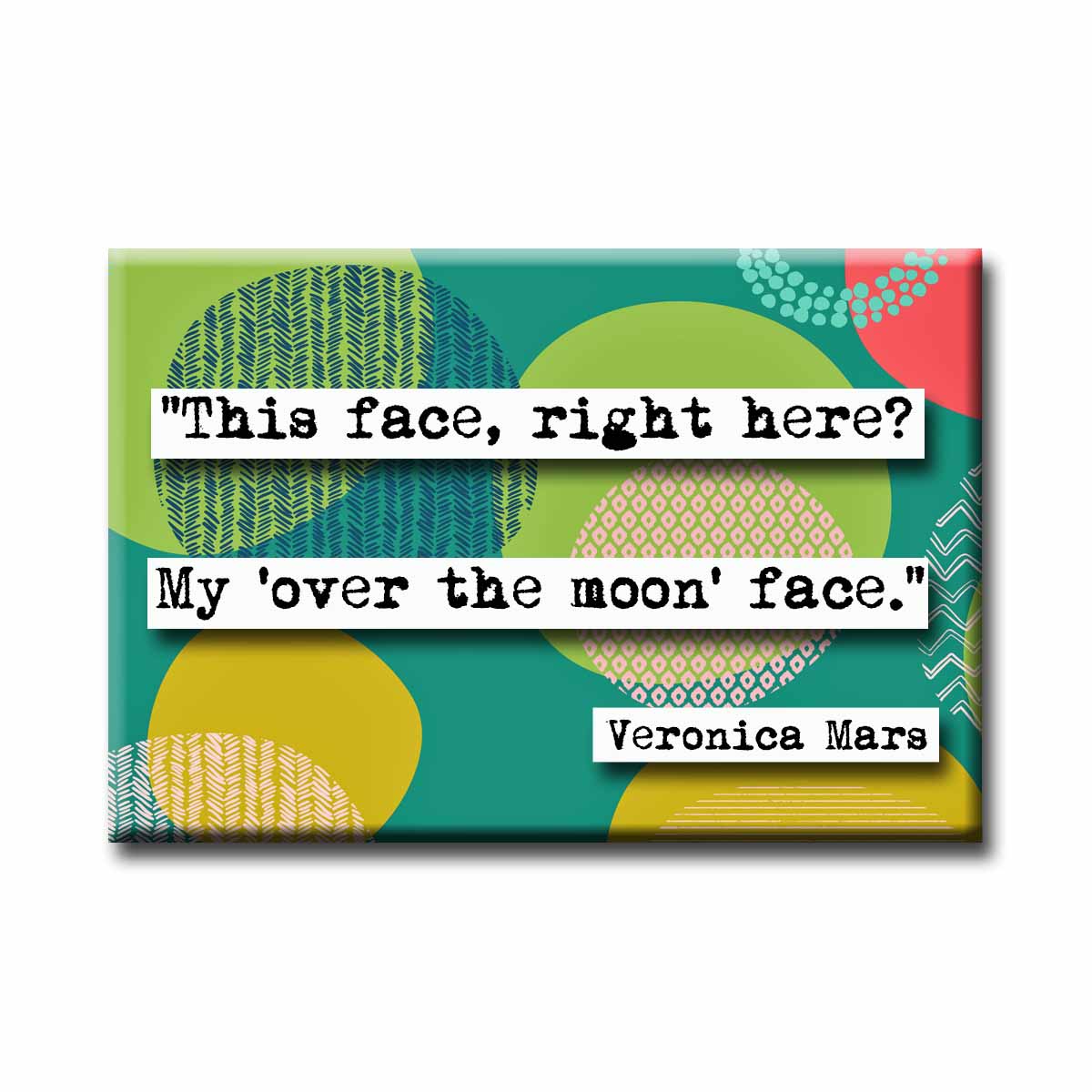 Veronica Mars Over the Moon Ball Quote Magnet (no.540)