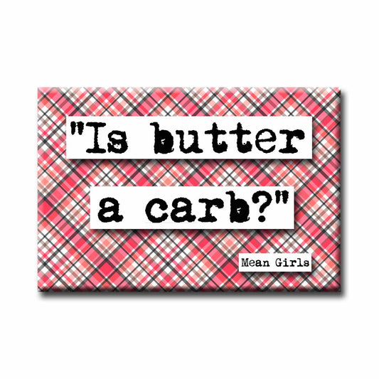 Mean Girls Is Butter a Carb? Quote Refrigerator Magnet (no.551)