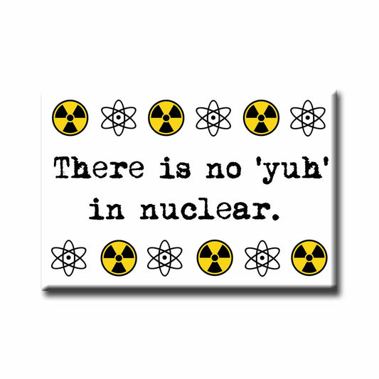 There Is No Yuh In Nuclear Magnet (no.639)