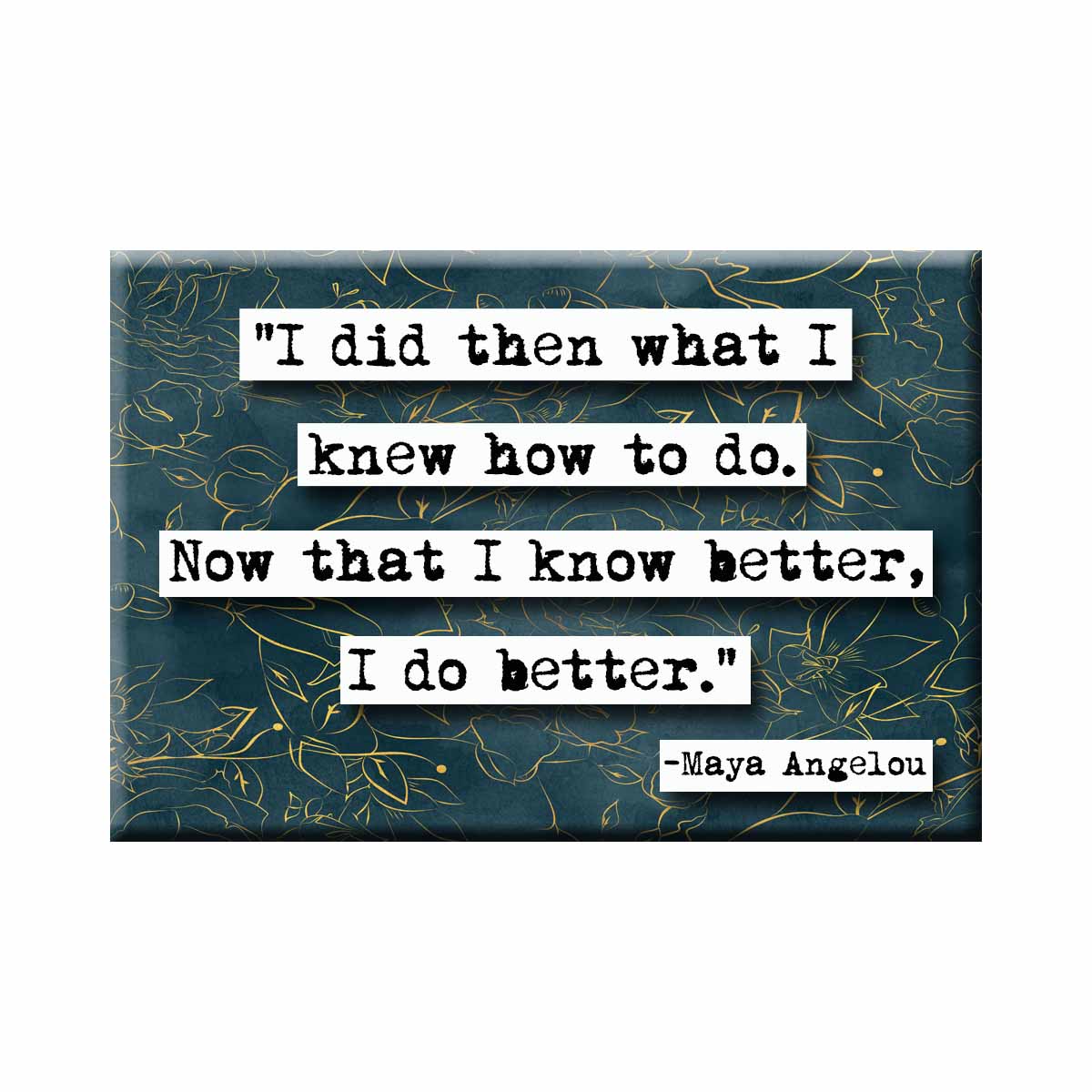 Maya Angelou Know Better Magnet  (no.809)
