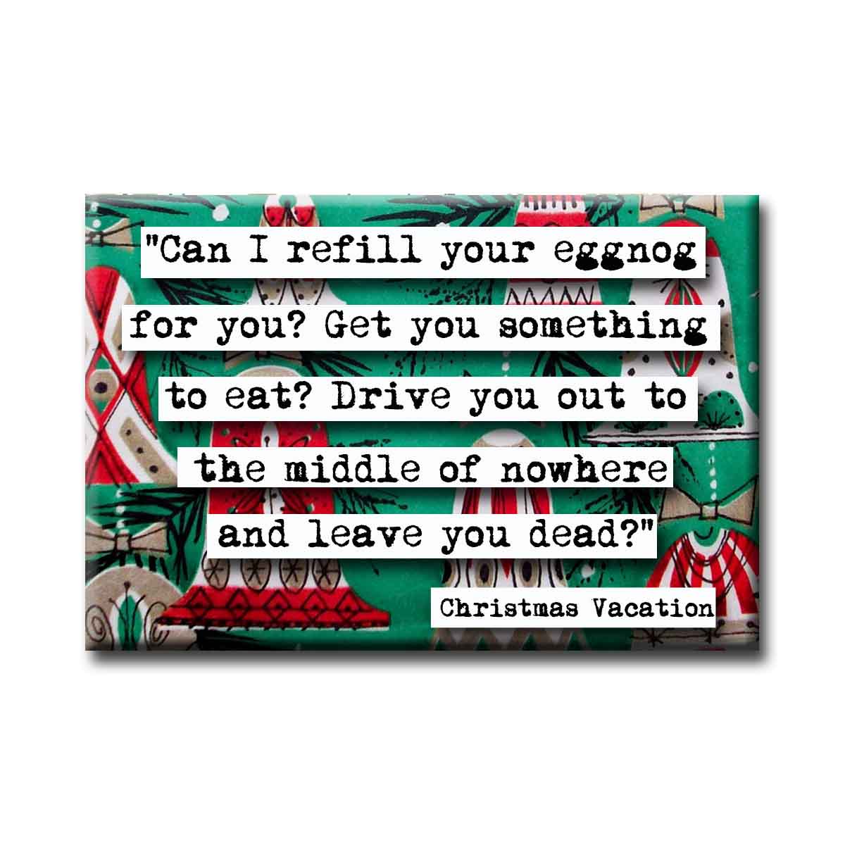 Christmas Vacation Refill Your Eggnog  Magnet (no.14c)