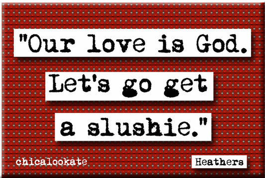 Heathers Let's Go Get a Slushie  Quote Magnet (no.716)