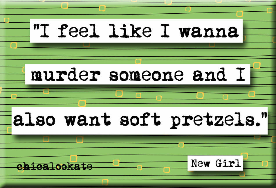 New Girl Murder and Soft Pretzles Quote Refrigerator Magnet (no.792)
