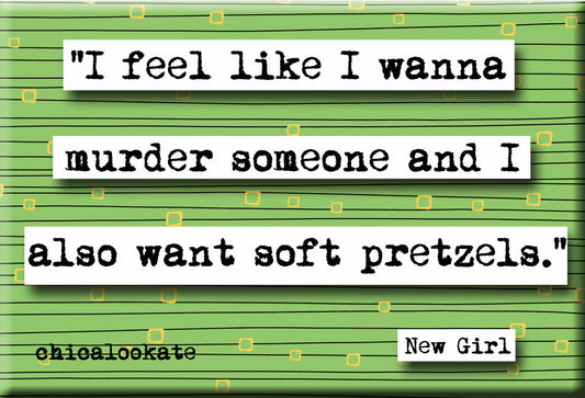 New Girl Murder and Soft Pretzles Quote Refrigerator Magnet (no.792)