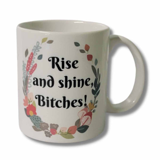 Rise and Shine Bitches Mug