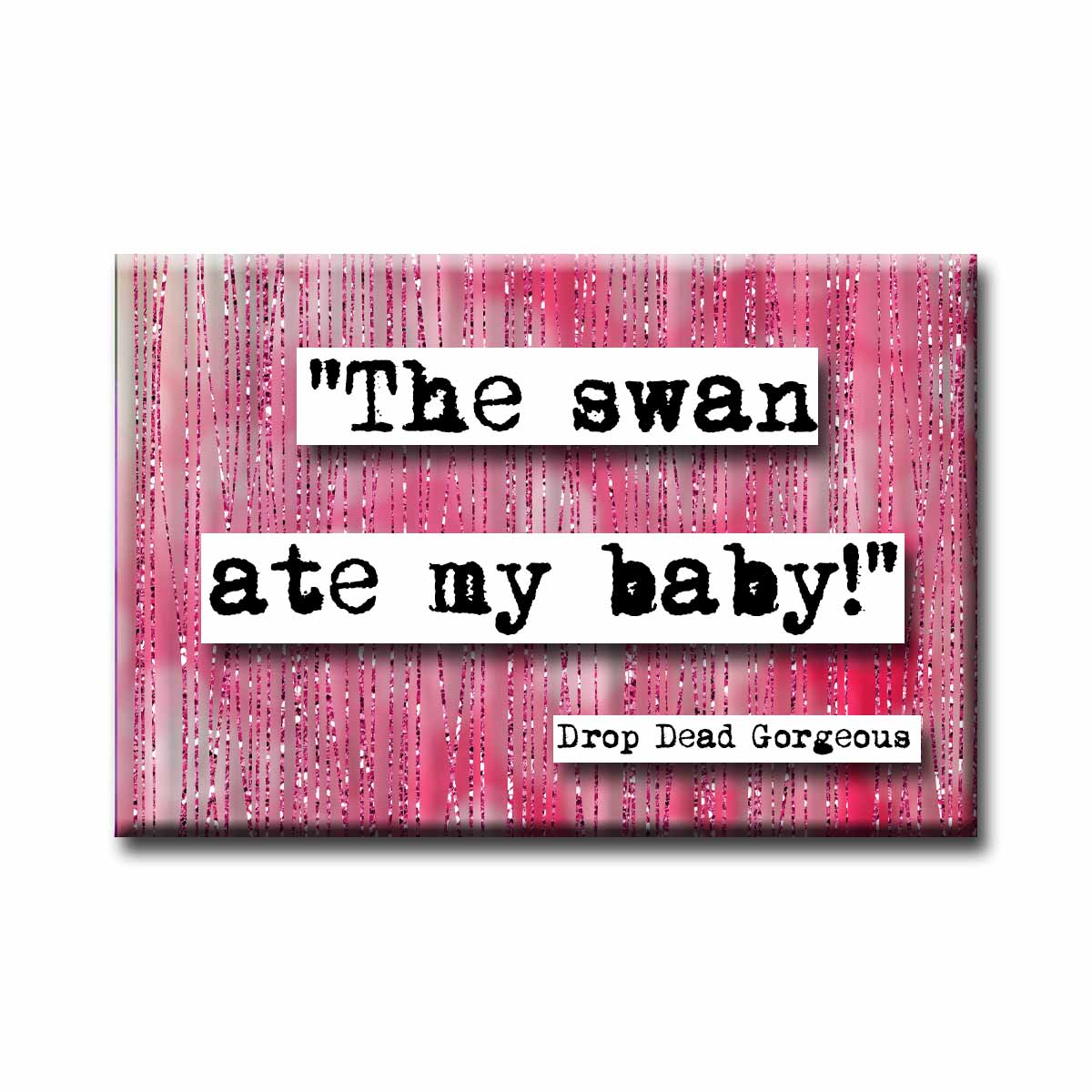 Drop Dead Gorgeous Swan Ate My Baby Quote Magnet