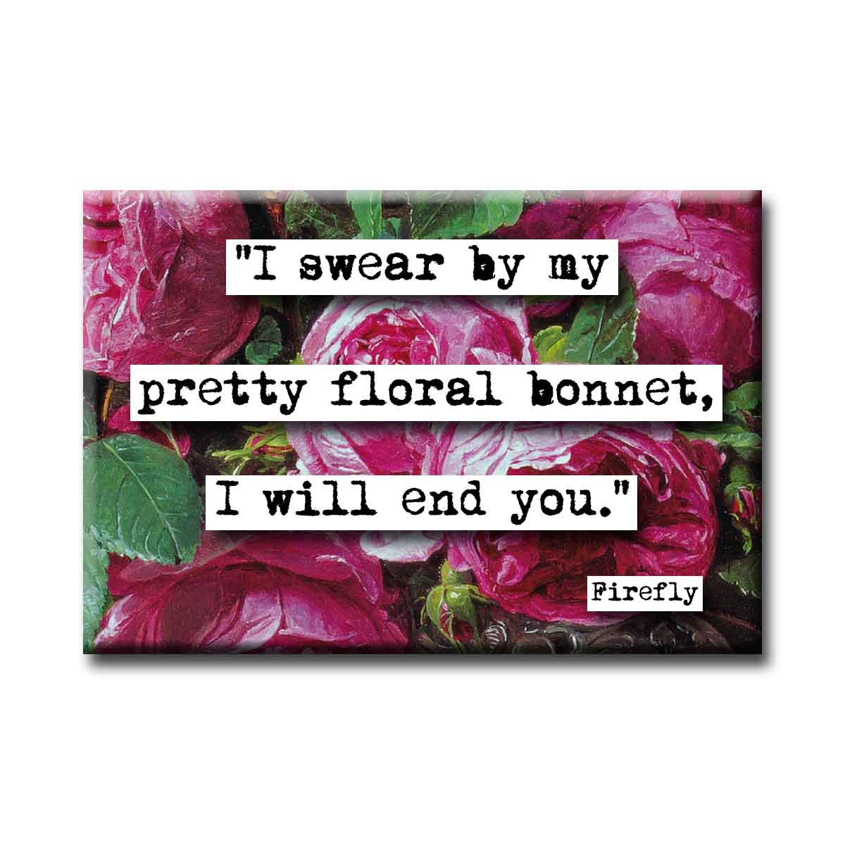 Firefly Swear By Pretty Floral Bonnet Quote Refrigerator Magnet