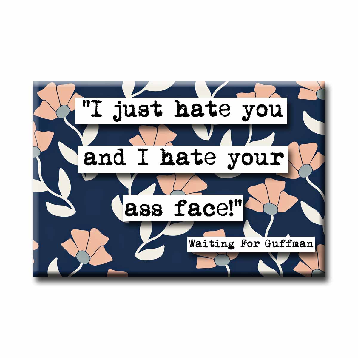 Waiting For Guffman I Just Hate You  Quote Magnet