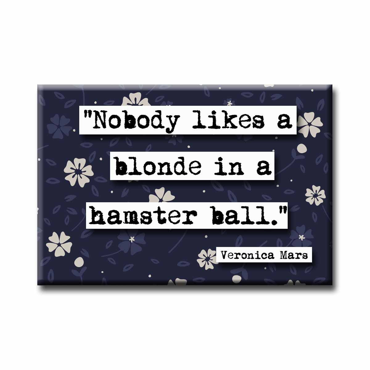 Veronica Mars Blonde in a Hamster Ball Quote Magnet (no.539)