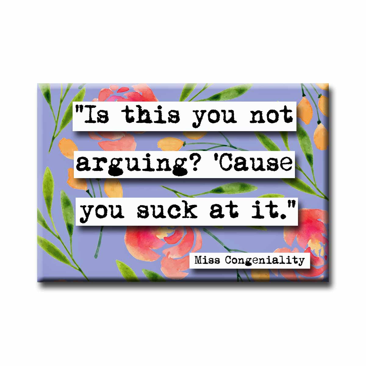Miss Congeniality Is This You Not Arguing Movie Quote Refrigerator Magnet