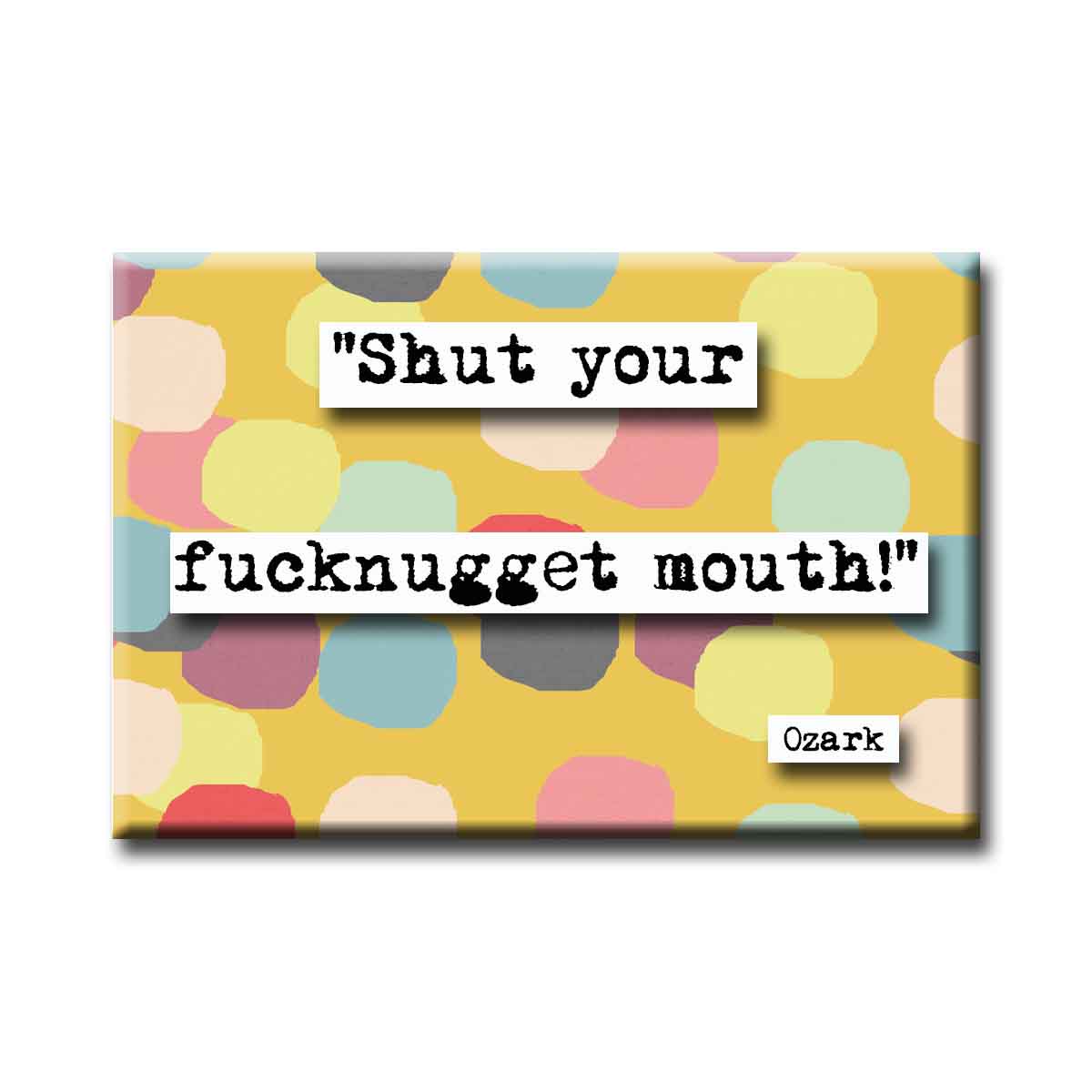 Ozark Shut Your Fucknugget Mouth Quote Refrigerator Magnet