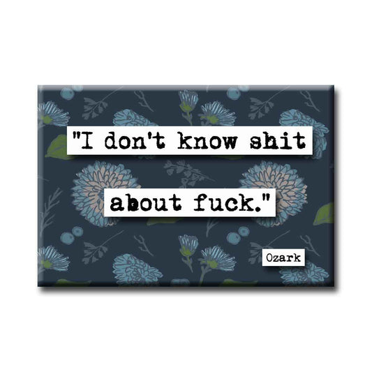 Ozark Don't Know Shit Quote Refrigerator Magnet