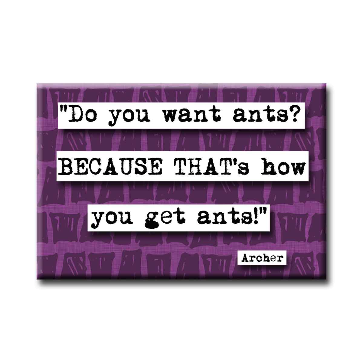Archer That's How You Get Ants Quote Magnet