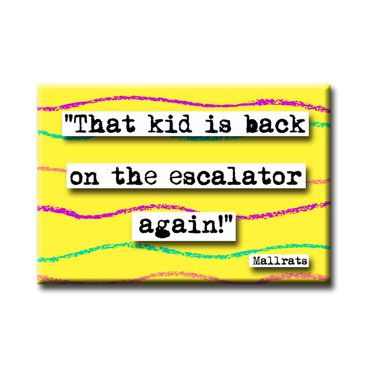 Mallrats Back on the Escalator Quote Magnet