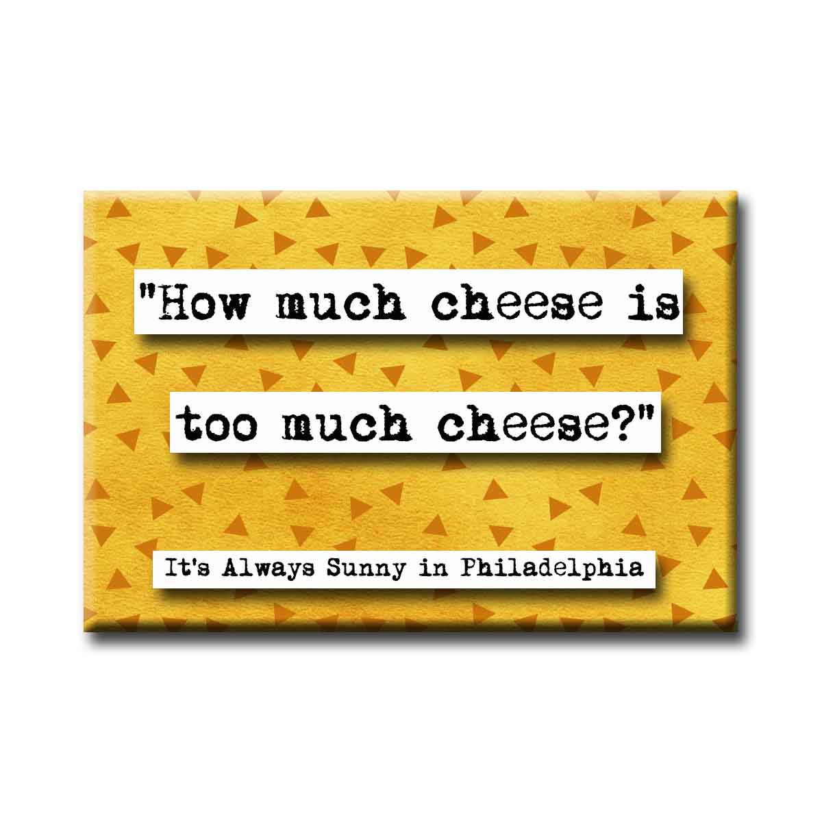 It's Always Sunny in Philadelphia How Much Cheese Quote Magnet