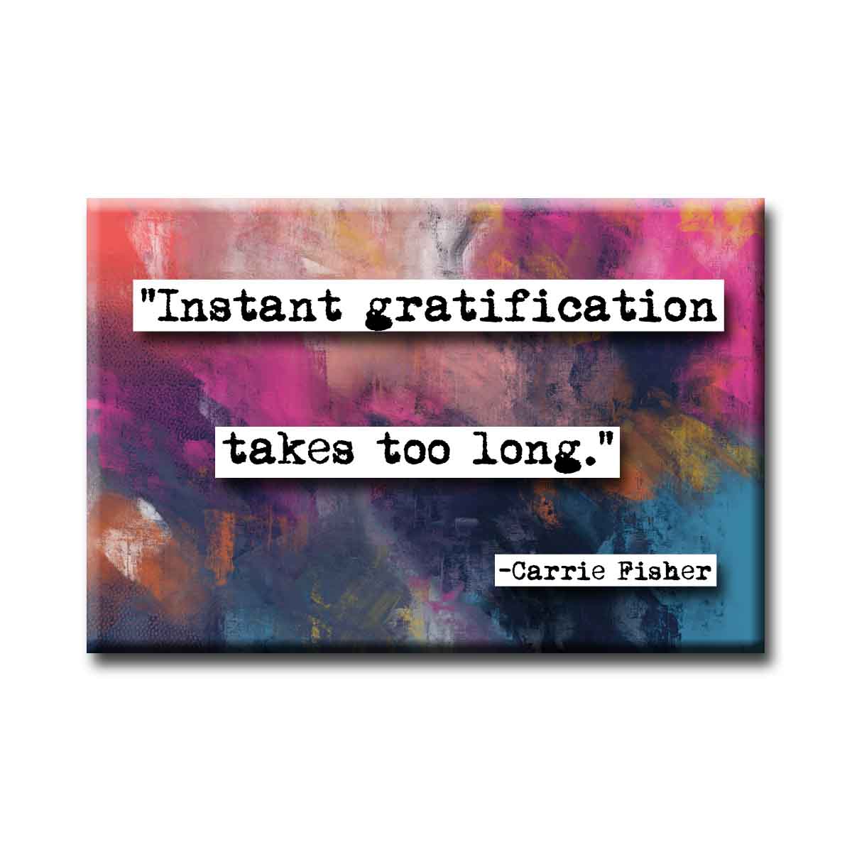 Carrie Fisher Instant Gratification Quote Magnet