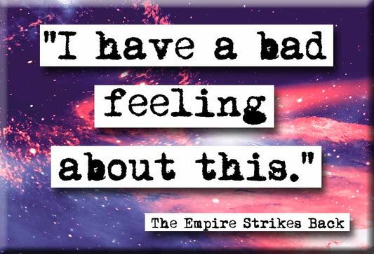 Empire Strikes Back Bad Feeling Quote Magnet (no.454)