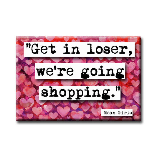 Mean Girls Going Shopping Quote Refrigerator Magnet (no.591)