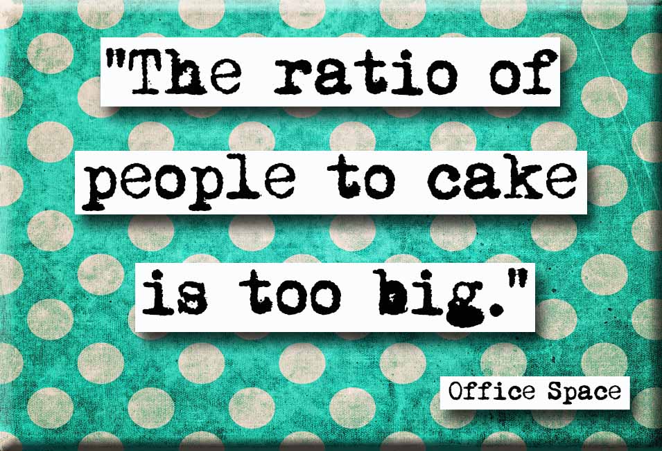Office Space Ratio of People to Cake Quote Refrigerator Magnet