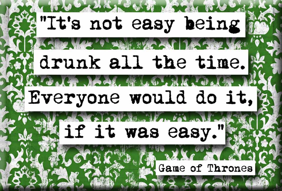 Game of Thrones Not Easy Being Drunk Quote Refrigerator Magnet (no.671)