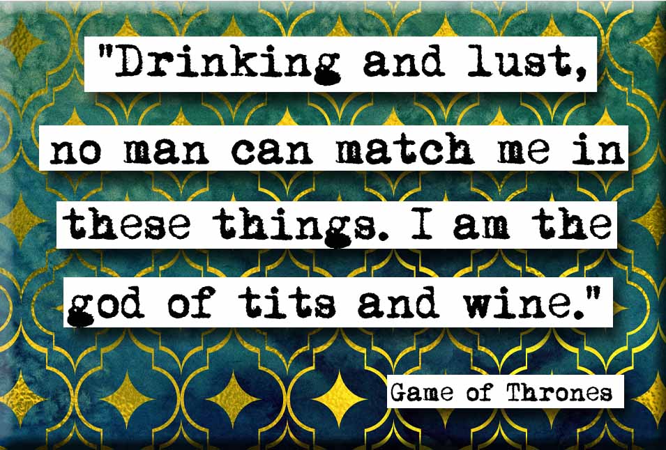 Game of Thrones Drinking and Lust Quote Refrigerator Magnet (no.672)