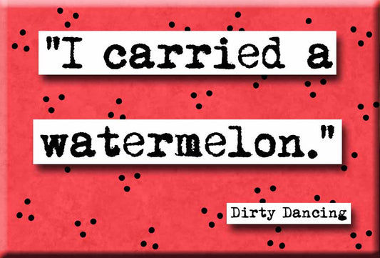 Dirty Dancing Watermelon Quote Magnet (no.714)