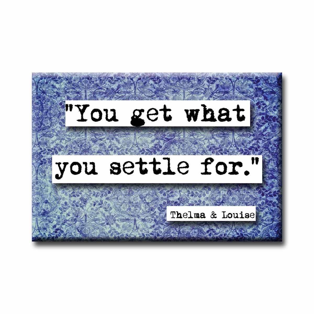 Thelma and Louise You Get What You Settle For Movie Quote Magnet (no.783)