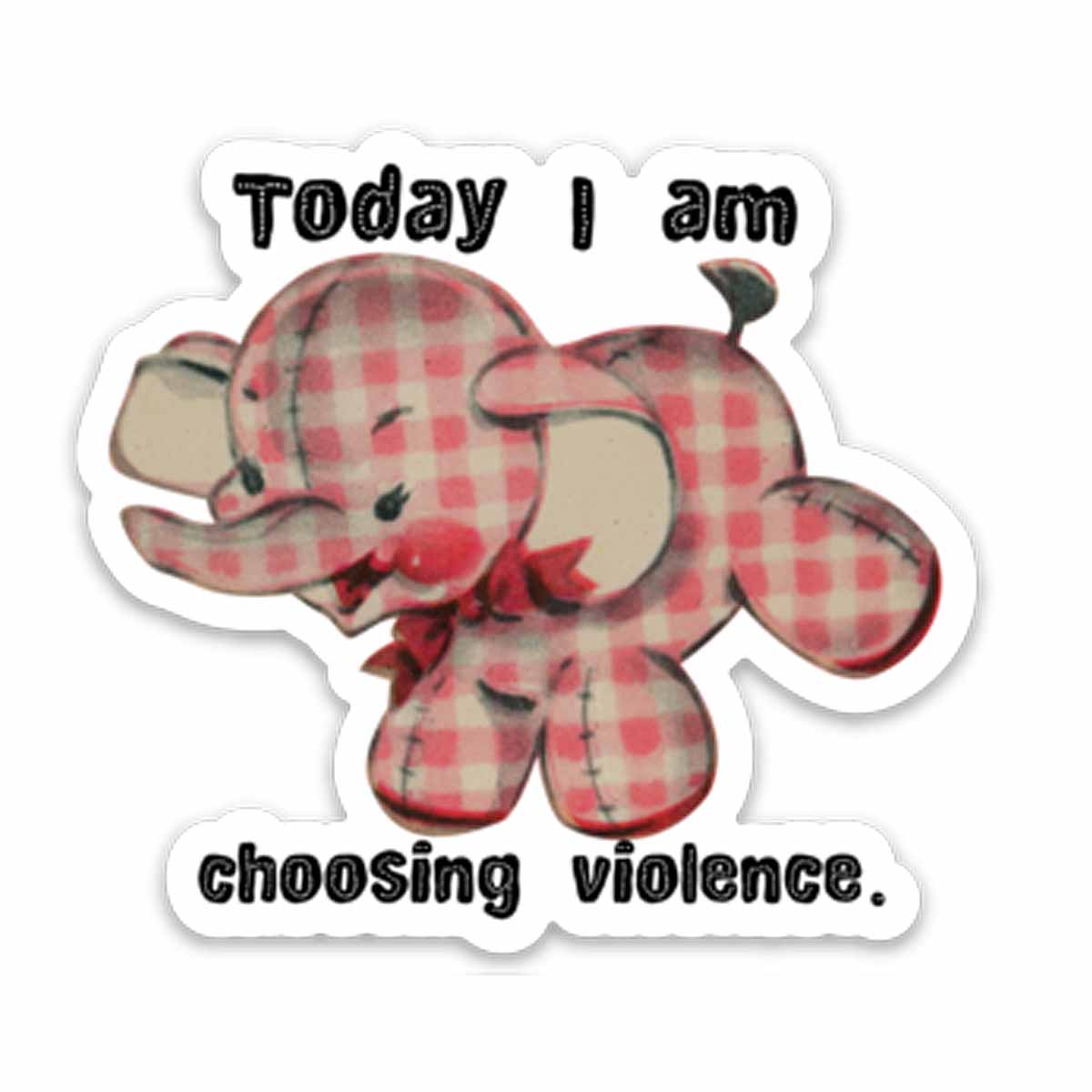 Today I Am Choosing Violence Vinyl Sticker